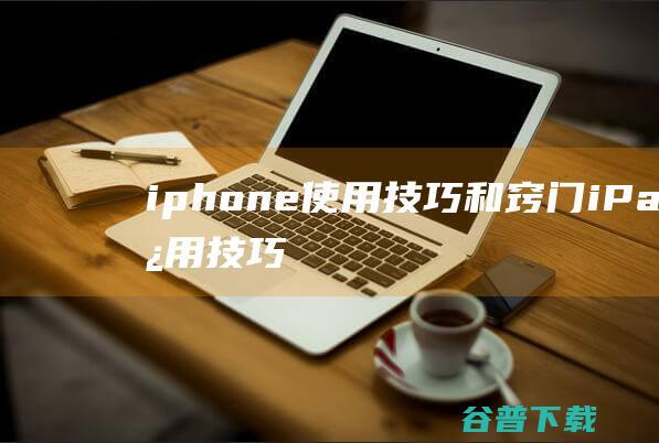 iphone使用技巧和窍门_iPad使用技巧_iOS使用技巧